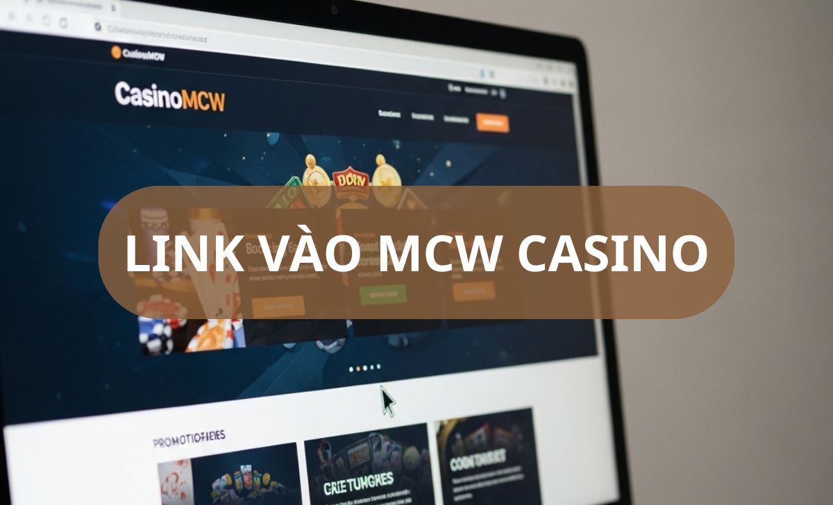 Link vào MCW - Cách truy cập MCW Casino không bị chặn